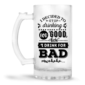 I Decided To Stop Drink For Good Beer Mug