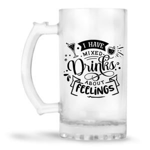 I Have Mixed Drinks About Feeling Beer Mug